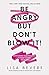 Be Angry, But Don't Blow It: Maintaining Your Passion Without Losing Your Cool