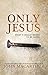 Only Jesus: What It Really Means to Be Saved