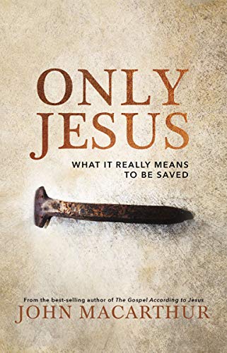 Only Jesus: What It Really Means to Be Saved (Kindle Edition)