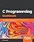 C Programming Cookbook: Over 40 recipes exploring data structures, pointers, interprocess communication, and database in C