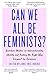 Can We All Be Feminists?: Seventeen writers on intersectionality, identity and finding the right way forward for feminism