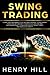 Swing Trading: A Simplified Beginner’s Guide on Swing Trading, Stock Market, Forex and Options With Strategies Plan, Risk and Time Management. Learn how to Invest Money, Trade and Swing a Big Profit!