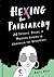 Hexing the Patriarchy: 26 Potions, Spells, and Magical Elixirs to Embolden the Resistance