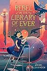 Rebel in the Library of Ever by Zeno Alexander