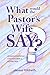 What Would the Pastor's Wife Say?: Q&A for women married to ministers