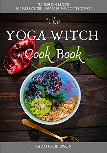 The Yoga Witch Cook Book: Tempting Recipes to Celebrate the Magic to be found in the Kitchen (ebook)