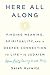 Here All Along: Finding Meaning, Spirituality, and a Deeper Connection to Life--in Judaism (After Finally Choosing to Look There)