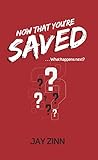Now That You're Saved: . . . What Happens Next?