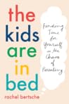 The Kids Are in Bed by Rachel Bertsche