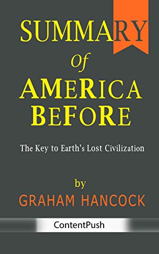 Summary of America Before: Graham Hancock | The Key to Earth's Lost Civilization (Kindle Edition)