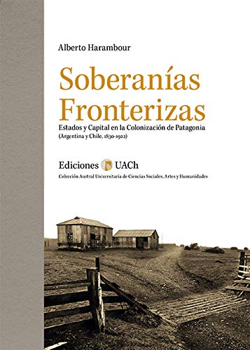 Soberanías fronterizas. Estados y capital en la colonización de la Patagonia (Kindle Edition)
