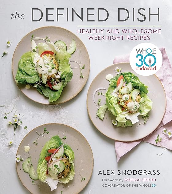 The Defined Dish: Whole30 Endorsed, Healthy and Wholesome Weeknight Recipes (A Defined Dish Book)