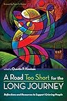 A Road Too Short for the Long Journey: Reflections and Resources to Support Grieving People A Road Too Short for the Long Journey: Reflections and Resources to Support Grieving People