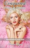 Conquered: Prince to Princess: A Femdom, Feminization, First Time, Transformation Erotic Novella