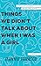 Things We Didn't Talk About When I Was a Girl: A Memoir