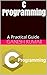 C Programming: A Practical Guide