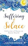 Suffering and Solace : Collection of Poetry on Mental Health Suffering and Solace : Collection of Poetry on Mental Health