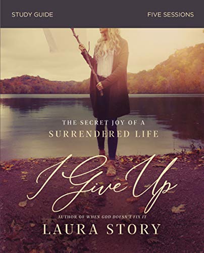 I Give Up Study Guide: The Secret Joy of a Surrendered Life (Kindle Edition)