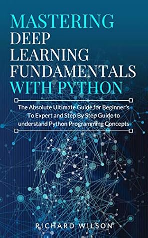Mastering Deep Learning Fundamentals with Python: The Absolute Ultimate ...