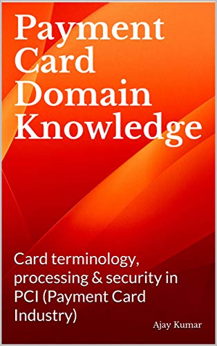 Payment Card Domain Knowledge: Card terminology, processing & security in PCI (Payment Card Industry)