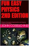 Fun Easy Physics: Physics Concepts Explained in an Easy to Understand Way
