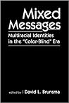 Mixed Messages: Multiracial Identities in the "Color-Blind" Era Mixed Messages: Multiracial Identities in the "Color-Blind" Era