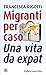 Migranti per caso: Una vita...