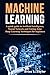 Machine Learning: A quick guide to Artificial Intelligence, Neural Network and Cutting Edge Deep Learning Techniques for beginners
