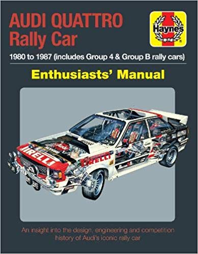 Audi Quattro Rally Car Enthusiasts' Manual: 1980 to 1987 (includes Group 4 & Group B rally cars) * An insight into the design, engineering and competition history of Audi's iconic rally car
