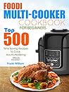 Foodi Multi-Cooker Cookbook for Beginners: Top 500 Time Saving Recipes to Cook Mouth-Watering Meals