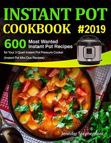 Instant Pot Cookbook #2019: 600 Most Wanted Instant Pot Recipes for Your 3 Quart Instant Pot Pressure Cooker (Instant Pot Mini Duo Recipes)