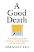A Good Death: A compassionate and practical guide to prepare for the end of life