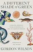 A Different Shade of Green: A Biblical Approach to Environmentalism and the Dominion Mandate