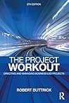 The Project Workout: The Ultimate Guide to Directing and Managing Business-Led Projects