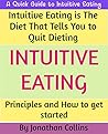 Intuitive Eating : Intuitive Eating is The Diet That Tells You to Quit Dieting: A Quick Guide to Intuitive Eating Principles and How to get started