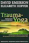 Trauma-Yoga: Heilung durch sorgsame Körperarbeit. Therapiebegleitende Übungen für Traumatherapeuten, Yogalehrer und alle, die ihren Körper heilen ... Cope. Einführung von Bessel A. van der Kolk