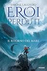 Gli eroi perduti. Il ritorno del mare by Simone Laudiero Gli eroi perduti. Il ritorno del mare by Simone Laudiero