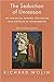 The Seduction of Unreason: The Intellectual Romance with Fascism from Nietzsche to Postmodernism
