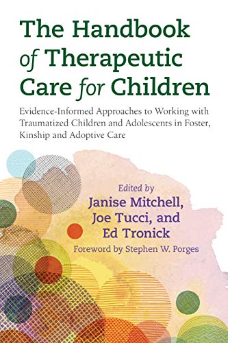 The Handbook of Therapeutic Care for Children: Evidence-Informed Approaches to Working with Traumatized Children and Adolescents in Foster, Kinship and Adoptive Care (Kindle Edition)