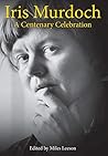 Iris Murdoch: A Centenary Celebration Iris Murdoch: A Centenary Celebration