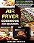 Air Fryer Cookbook For Beginners: Delicious Recipes For A Healthy Weight Loss (Includes Index, Nutritional Facts, Some Low Carb Recipes, Air Fryer FAQs And Troubleshooting Tips) (Easy Recipes 1)
