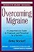 Overcoming Migraine: A Comprehensive Guide to Treatment and Prevention by a Survivor