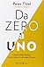 Da zero a uno. I segreti delle startup, ovvero come si costruisce il futuro