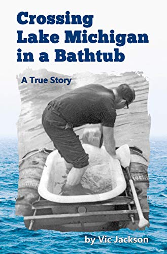 Crossing Lake Michigan in a Bathtub: A True Story (Kindle Edition)