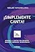 ¡SIMPLEMENTE CANTA!: Aprende a cantar sin esfuerzo mediante imágenes inverosímiles