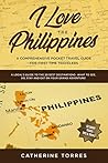 I Love the Philippines! A Comprehensive Pocket Travel Guide for First Time Travelers: A Local’s Guide to the 20 Best Destinations- What to See, Do, Stay and Eat on Your Grand Adventure!