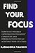 Find Your Focus: How to Get Yourself Undistracted, Vigilantly Consistent, and Powerfully Effective at Achieving Your Life Goals