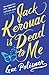 Jack Kerouac is Dead to Me by Gae Polisner
