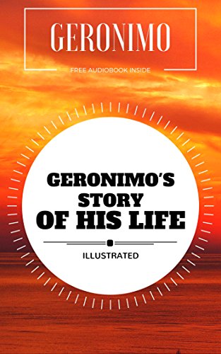 Geronimo's Story Of His Life: By Geronimo : Illustrated (Kindle Edition)