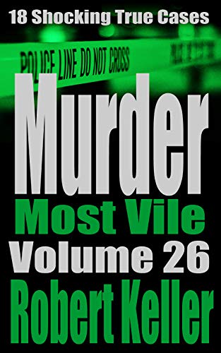 Murder Most Vile: Volume 26: 18 Shocking True Cases (Kindle Edition)